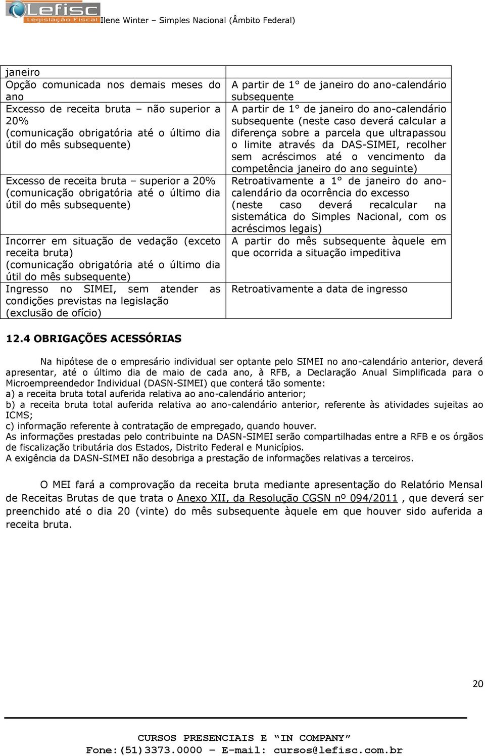 cndições previstas na legislaçã (exclusã de fíci) A partir de 1 de janeir d an-calendári subsequente A partir de 1 de janeir d an-calendári subsequente (neste cas deverá calcular a diferença sbre a