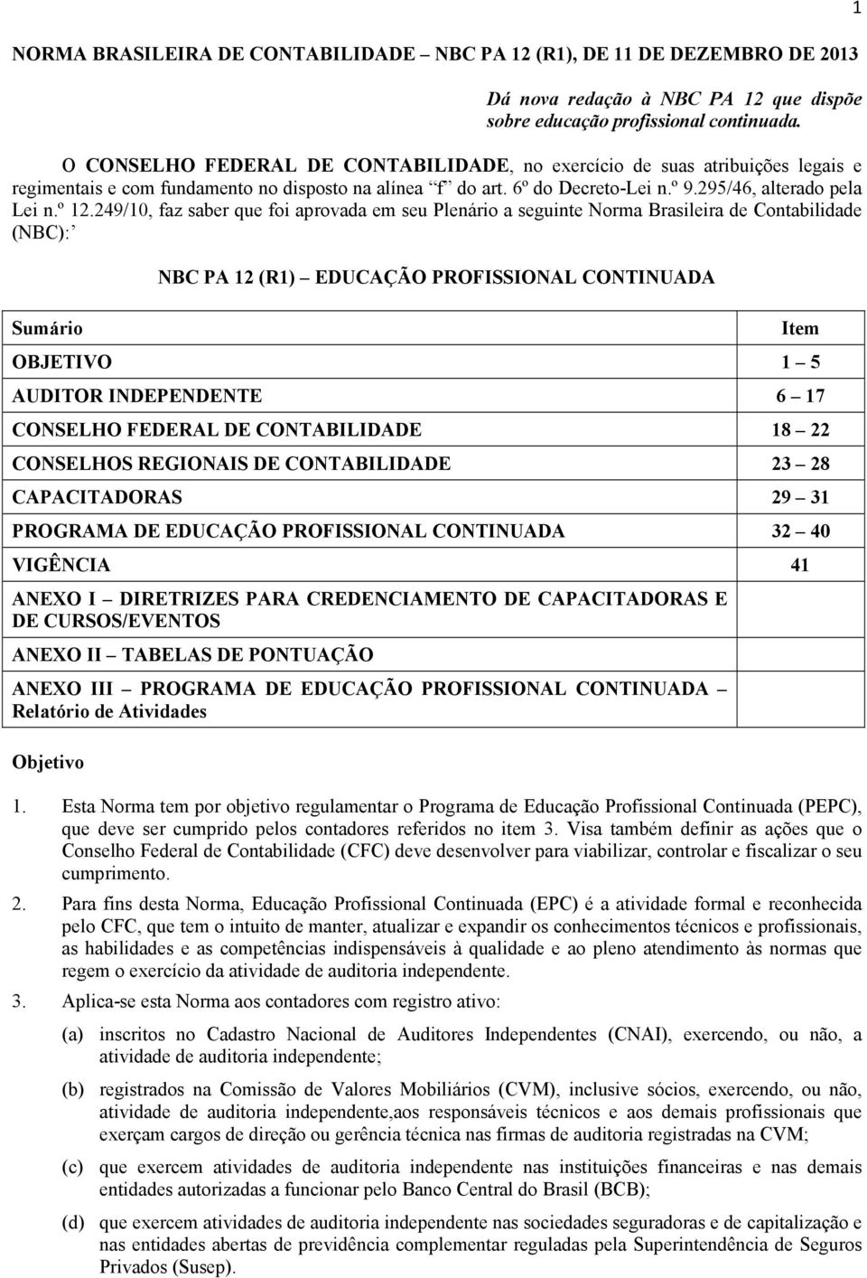 249/10, faz saber que foi aprovada em seu Plenário a seguinte Norma Brasileira de Contabilidade (NBC): Sumário NBC PA 12 (R1) EDUCAÇÃO PROFISSIONAL CONTINUADA OBJETIVO 1 5 AUDITOR INDEPENDENTE 6 17