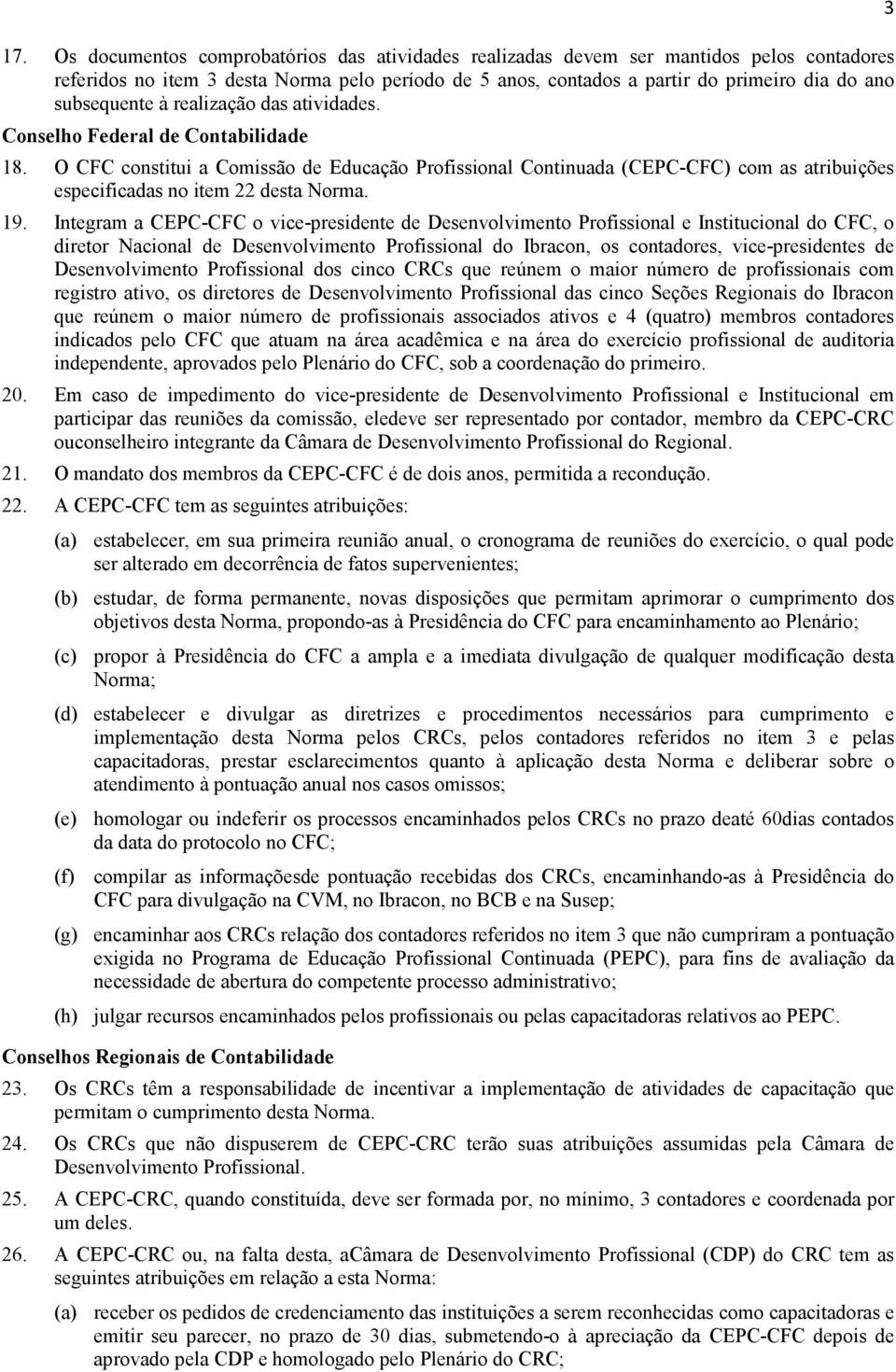 O CFC constitui a Comissão de Educação Profissional Continuada (CEPC-CFC) com as atribuições especificadas no item 22 desta Norma. 19.