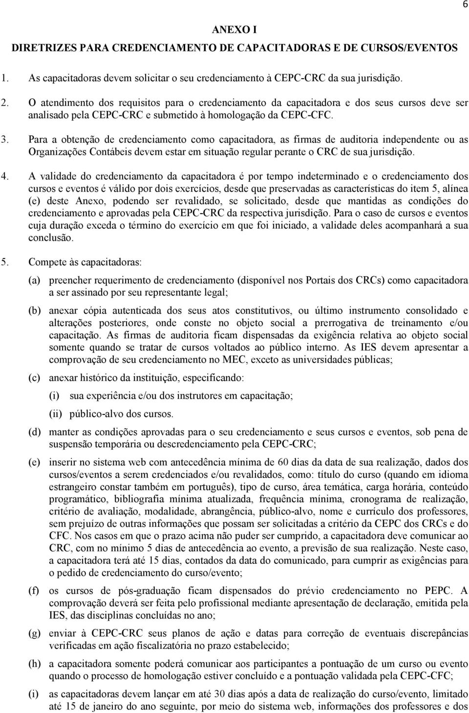 Para a obtenção de credenciamento como capacitadora, as firmas de auditoria independente ou as Organizações Contábeis devem estar em situação regular perante o CRC de sua jurisdição. 4.