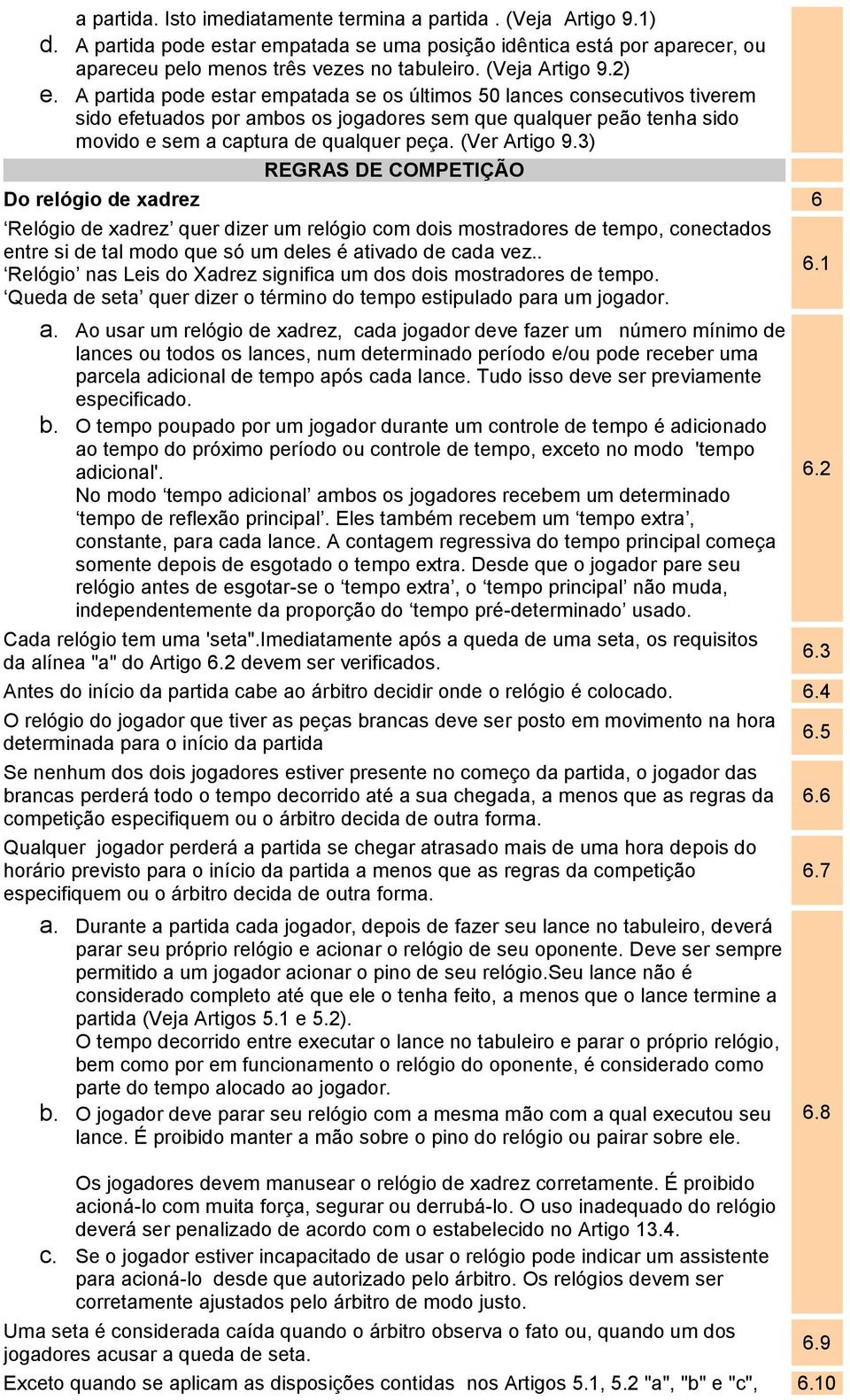 A partida pode estar empatada se os últimos 50 lances consecutivos tiverem sido efetuados por ambos os jogadores sem que qualquer peão tenha sido movido e sem a captura de qualquer peça.