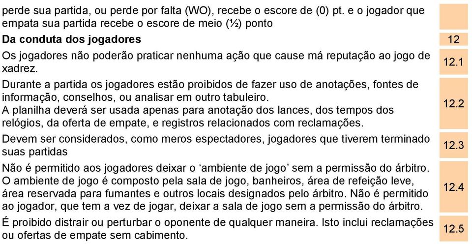 Durante a partida os jogadores estão proibidos de fazer uso de anotações, fontes de informação, conselhos, ou analisar em outro tabuleiro.