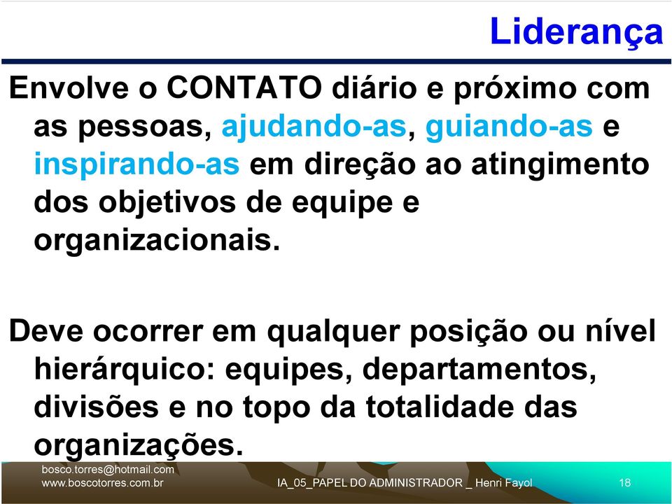 Deve ocorrer em qualquer posição ou nível hierárquico: equipes, departamentos,