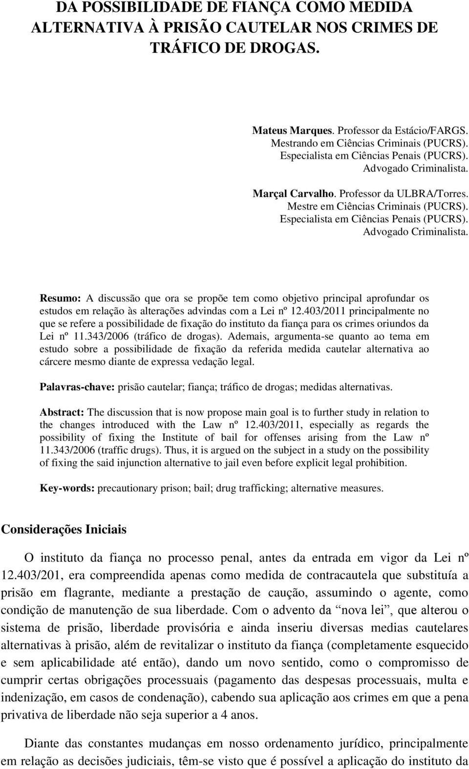 Advogado Criminalista. Resumo: A discussão que ora se propõe tem como objetivo principal aprofundar os estudos em relação às alterações advindas com a Lei nº 12.