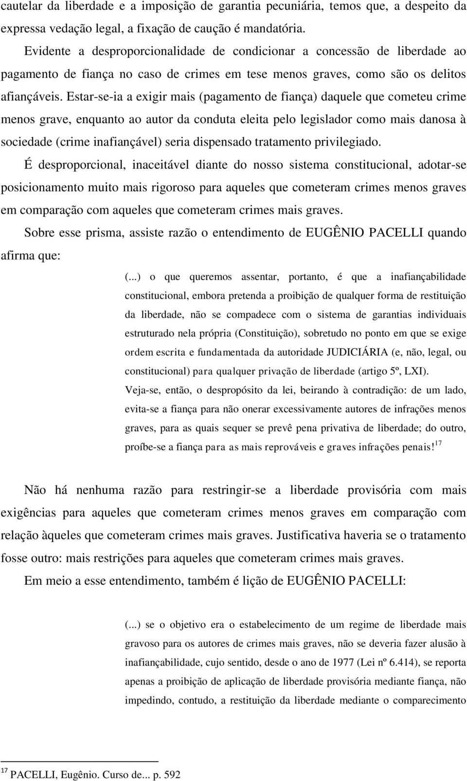 Estar-se-ia a exigir mais (pagamento de fiança) daquele que cometeu crime menos grave, enquanto ao autor da conduta eleita pelo legislador como mais danosa à sociedade (crime inafiançável) seria