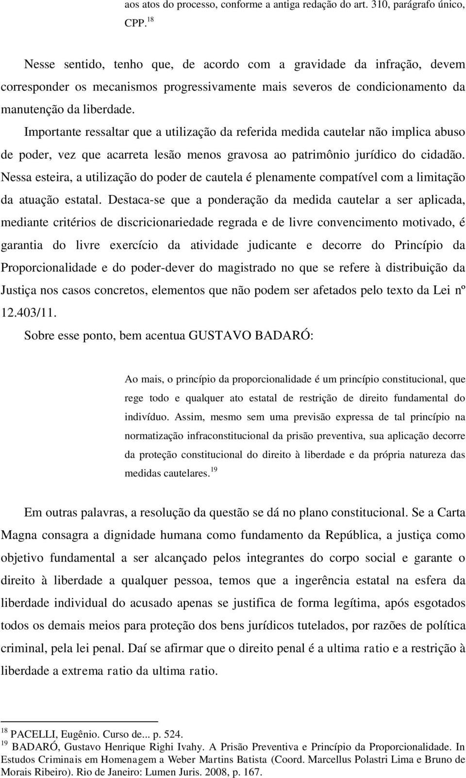 Importante ressaltar que a utilização da referida medida cautelar não implica abuso de poder, vez que acarreta lesão menos gravosa ao patrimônio jurídico do cidadão.