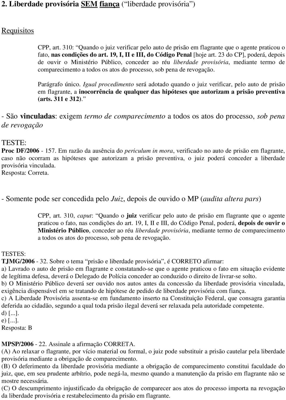 23 do CP], poderá, depois de ouvir o Ministério Público, conceder ao réu liberdade provisória, mediante termo de comparecimento a todos os atos do processo, sob pena de revogação. Parágrafo único.