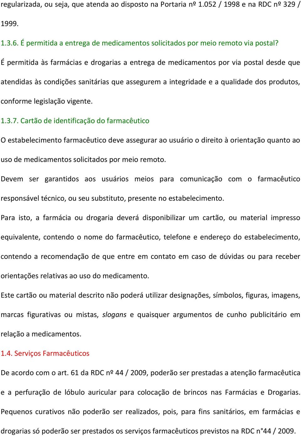 vigente. 1.3.7. Cartão de identificação do farmacêutico O estabelecimento farmacêutico deve assegurar ao usuário o direito à orientação quanto ao uso de medicamentos solicitados por meio remoto.