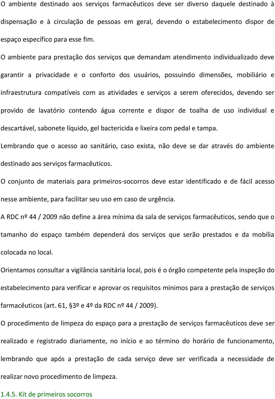 compatíveis com as atividades e serviços a serem oferecidos, devendo ser provido de lavatório contendo água corrente e dispor de toalha de uso individual e descartável, sabonete líquido, gel