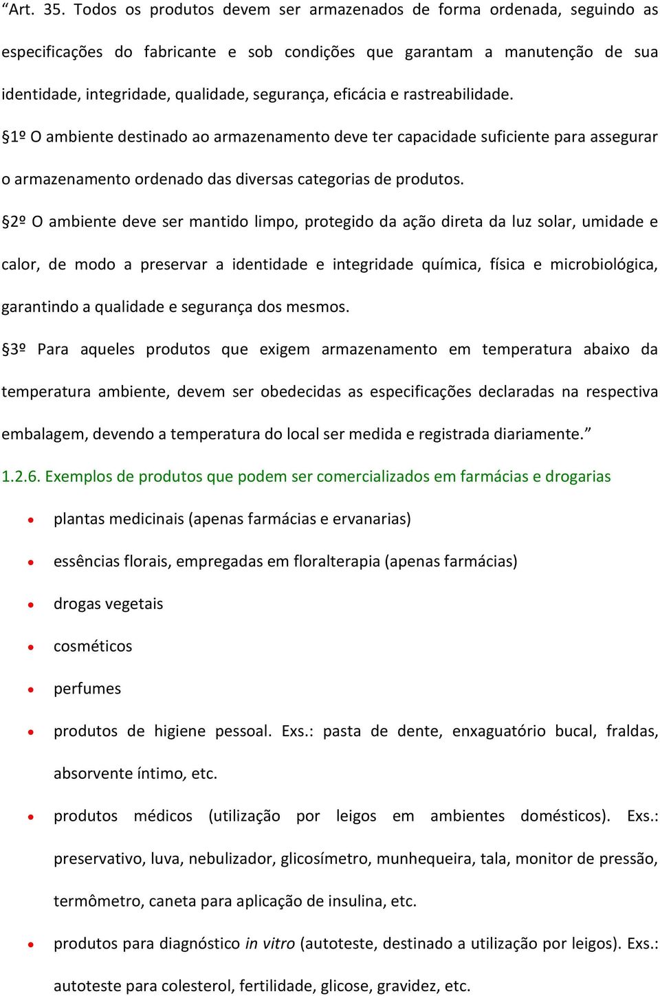 eficácia e rastreabilidade. 1º O ambiente destinado ao armazenamento deve ter capacidade suficiente para assegurar o armazenamento ordenado das diversas categorias de produtos.