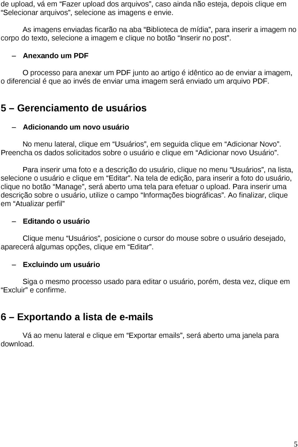 Anexando um PDF O processo para anexar um PDF junto ao artigo é idêntico ao de enviar a imagem, o diferencial é que ao invés de enviar uma imagem será enviado um arquivo PDF.