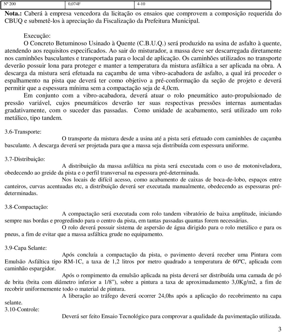 Ao sair do misturador, a massa deve ser descarregada diretamente nos caminhões basculantes e transportada para o local de aplicação.