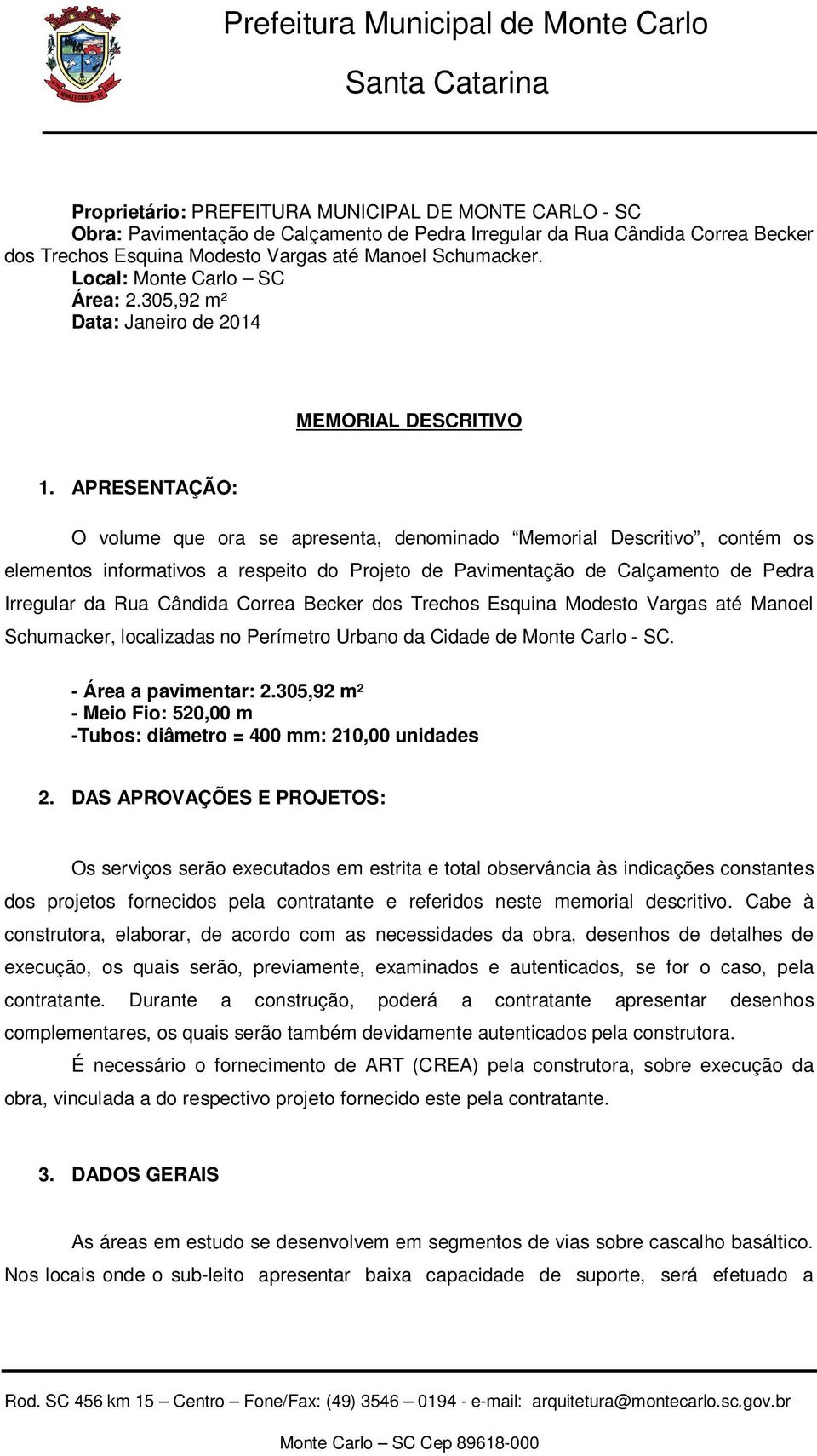 APRESENTAÇÃO: O volume que ora se apresenta, denominado Memorial Descritivo, contém os elementos informativos a respeito do Projeto de Pavimentação de Calçamento de Pedra Irregular da Rua Cândida