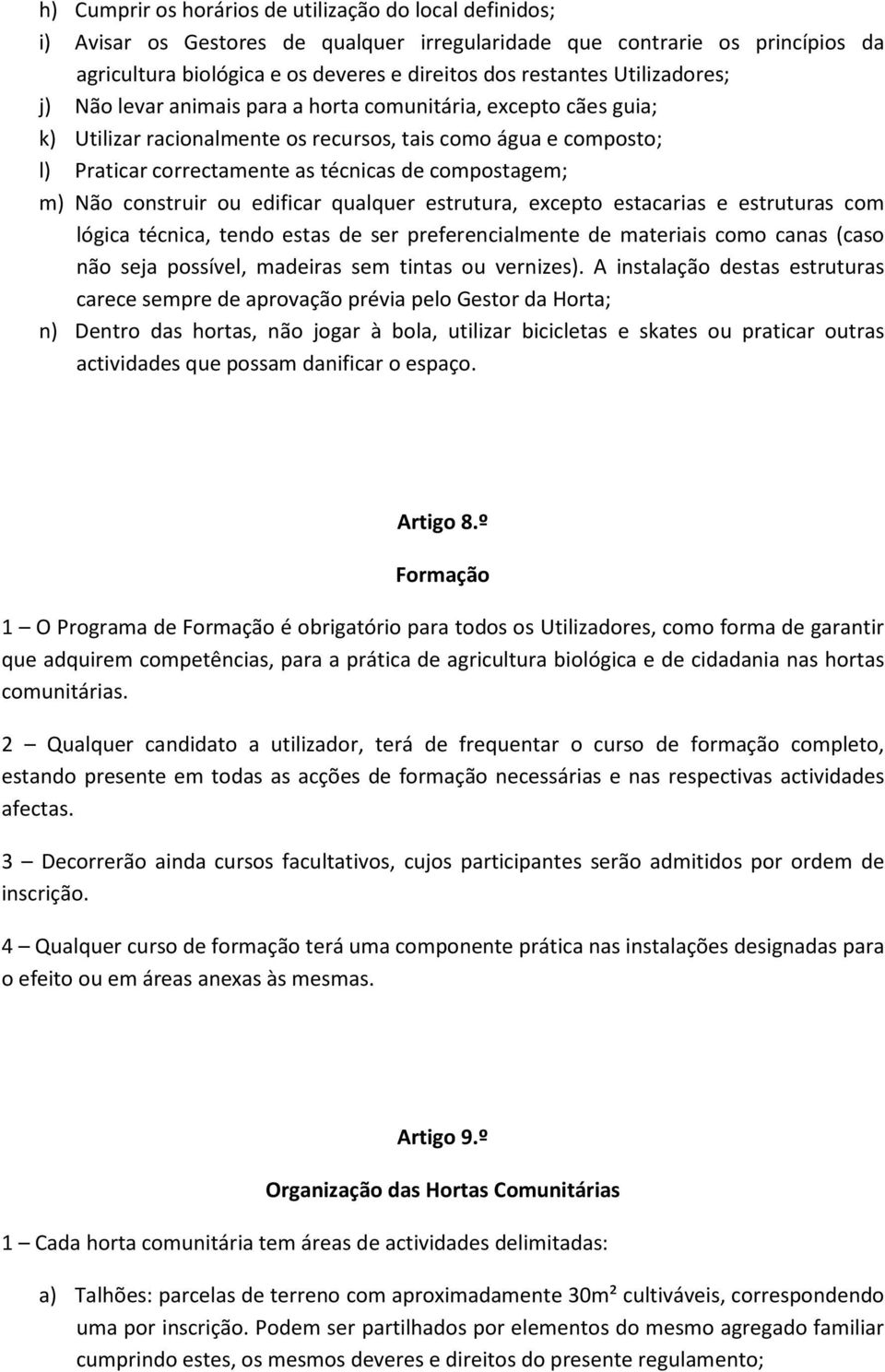 m) Não construir ou edificar qualquer estrutura, excepto estacarias e estruturas com lógica técnica, tendo estas de ser preferencialmente de materiais como canas (caso não seja possível, madeiras sem