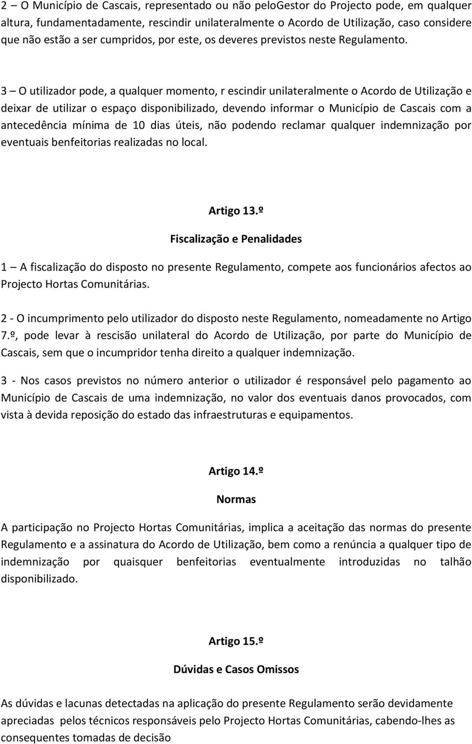 3 O utilizador pode, a qualquer momento, r escindir unilateralmente o Acordo de Utilização e deixar de utilizar o espaço disponibilizado, devendo informar o Município de Cascais com a antecedência