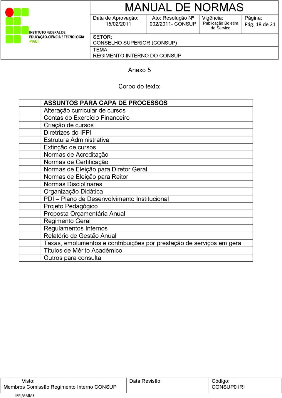 Normas Disciplinares Organização Didática PDI Plano de Desenvolvimento Institucional Projeto Pedagógico Proposta Orçamentária Anual Regimento Geral