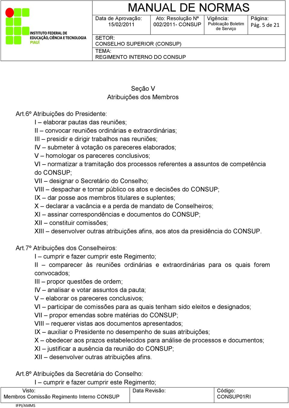 elaborados; V homologar os pareceres conclusivos; VI normatizar a tramitação dos processos referentes a assuntos de competência do CONSUP; VII designar o Secretário do Conselho; VIII despachar e