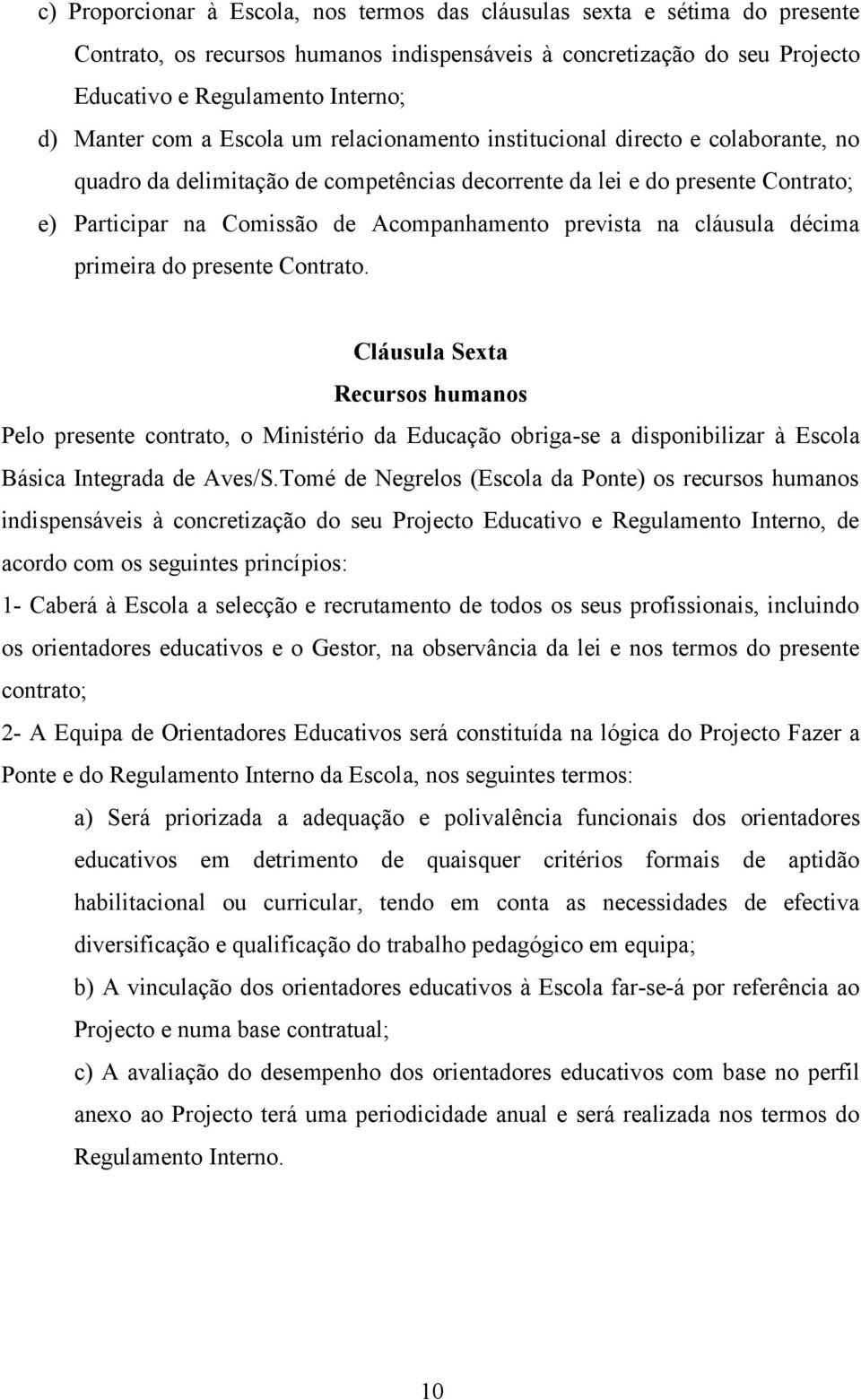 prevista na cláusula décima primeira do presente Contrato.