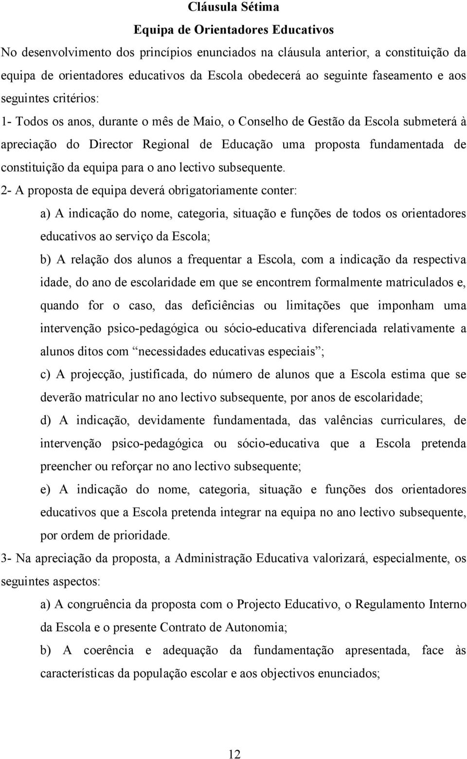 fundamentada de constituição da equipa para o ano lectivo subsequente.