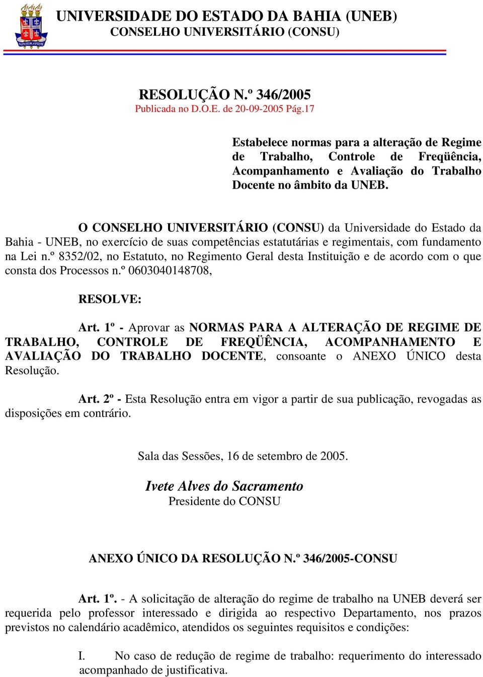 O CONSELHO UNIVERSITÁRIO (CONSU) da Universidade do Estado da Bahia - UNEB, no exercício de suas competências estatutárias e regimentais, com fundamento na Lei n.