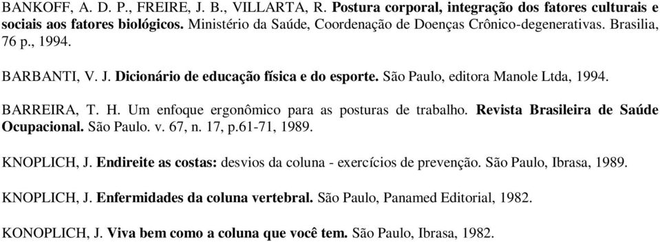 São Paulo, editora Manole Ltda, 1994. BARREIRA, T. H. Um enfoque ergonômico para as posturas de trabalho. Revista Brasileira de Saúde Ocupacional. São Paulo. v. 67, n. 17, p.