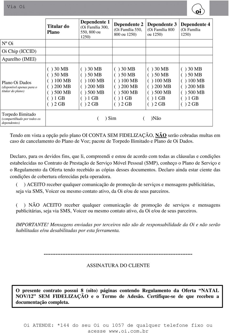 SEM FIDELIZAÇÃO, NÃO serão cobradas multas em caso de cancelamento do Plano de Voz; pacote de Torpedo Ilimitado e Plano de Oi Dados.