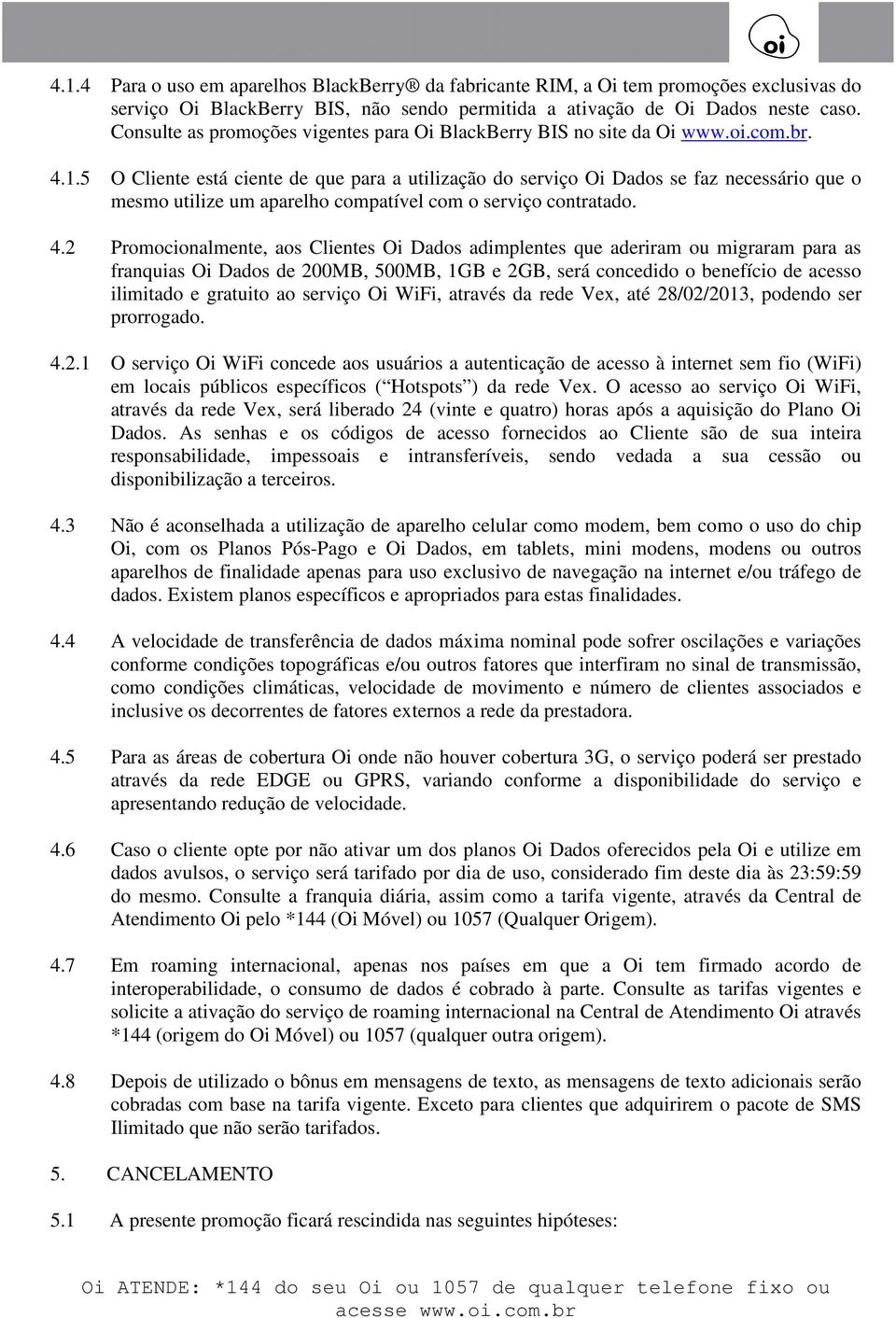 5 O Cliente está ciente de que para a utilização do serviço Oi Dados se faz necessário que o mesmo utilize um aparelho compatível com o serviço contratado. 4.