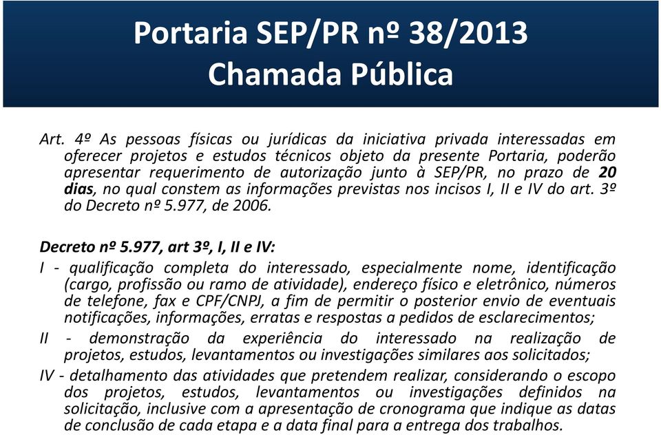 SEP/PR, no prazo de 20 dias, no qual constem as informações previstas nos incisos I, II e IV do art. 3º dodecretonº5.977,de2006. Decretonº5.