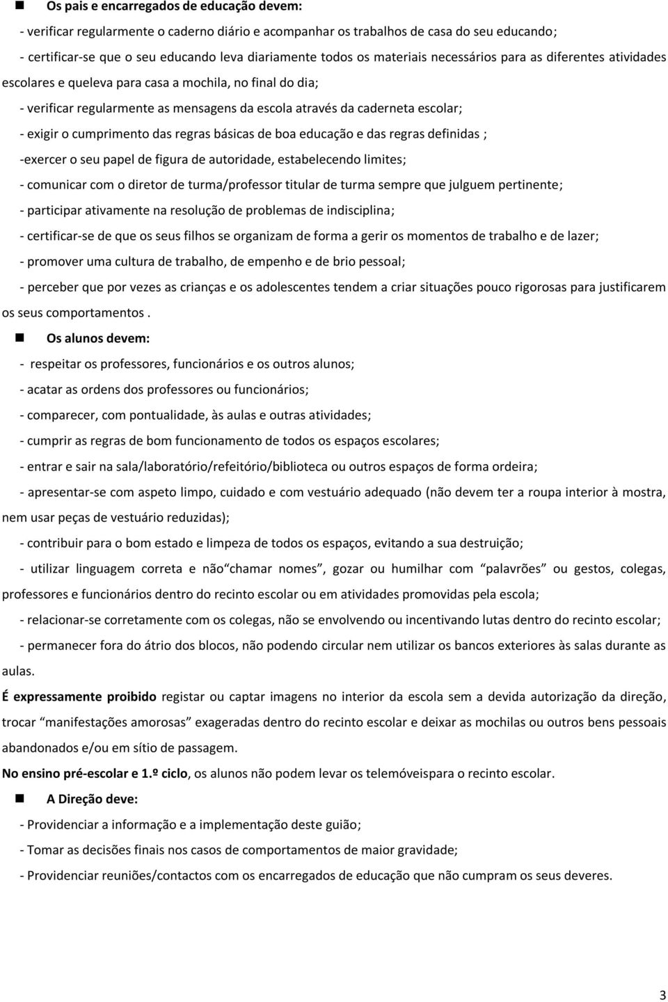 cumprimento das regras básicas de boa educação e das regras definidas ; -exercer o seu papel de figura de autoridade, estabelecendo limites; - comunicar com o diretor de turma/professor titular de