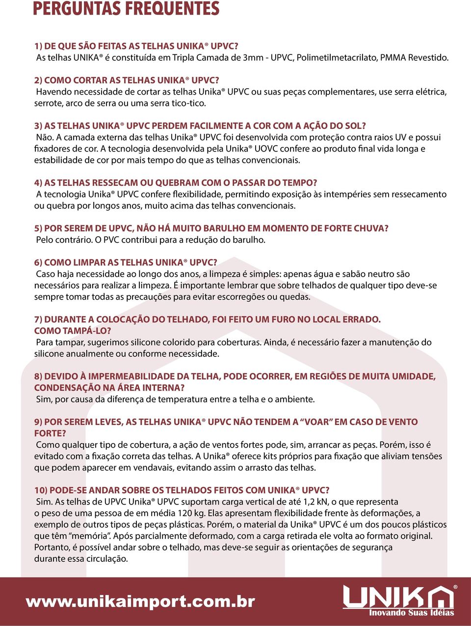 3) AS TELHAS UNIKA UPVC PERDEM FACILMENTE A COR COM A AÇÃO DO SOL? Não. A camada externa das telhas Unika UPVC foi desenvolvida com proteção contra raios UV e possui fixadores de cor.