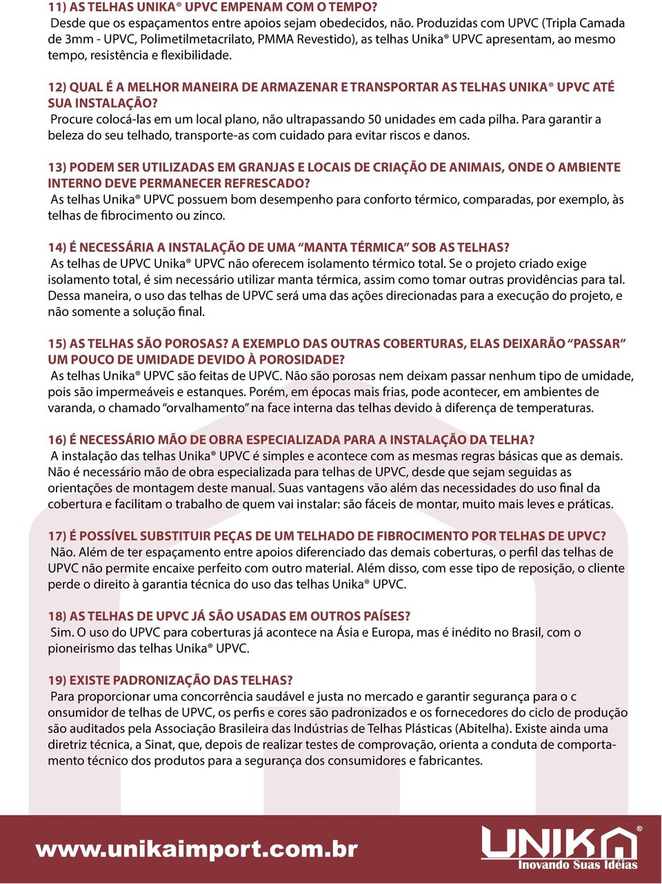 12) QUAL É A MELHOR MANEIRA DE ARMAZENAR E TRANSPORTAR AS TELHAS UNIKA UPVC ATÉ SUA INSTALAÇÃO? Procure colocá-las em um local plano, não ultrapassando 50 unidades em cada pilha.