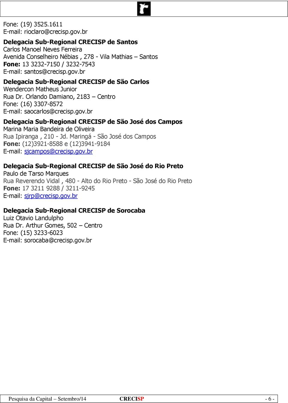 br Delegacia Sub-Regional CRECISP de São Carlos Wendercon Matheus Junior Rua Dr. Orlando Damiano, 2183 Centro Fone: (16) 3307-8572 E-mail: saocarlos@crecisp.gov.