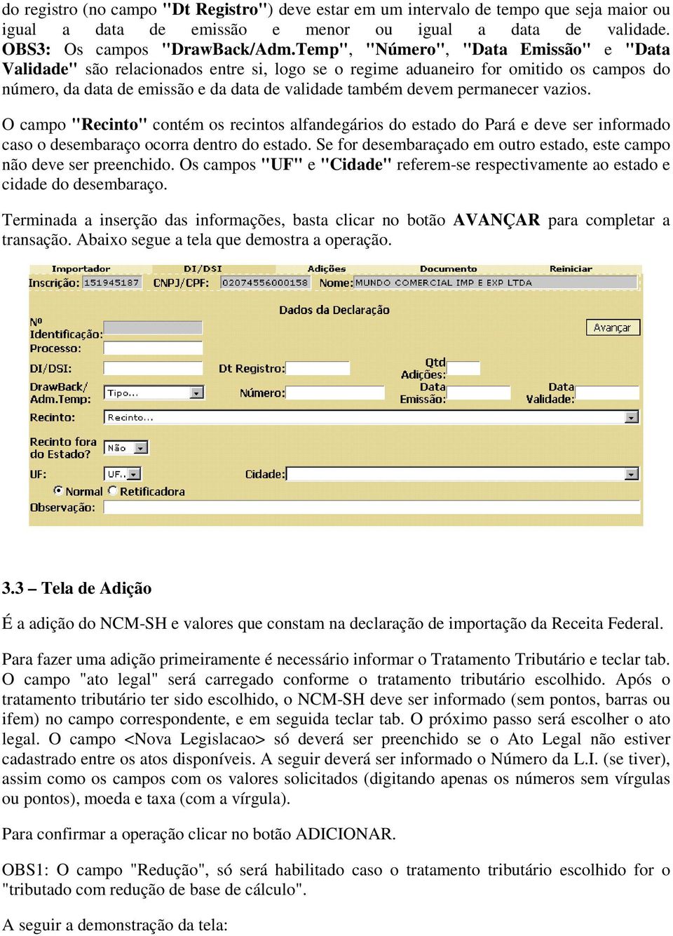 permanecer vazios. O campo "Recinto" contém os recintos alfandegários do estado do Pará e deve ser informado caso o desembaraço ocorra dentro do estado.