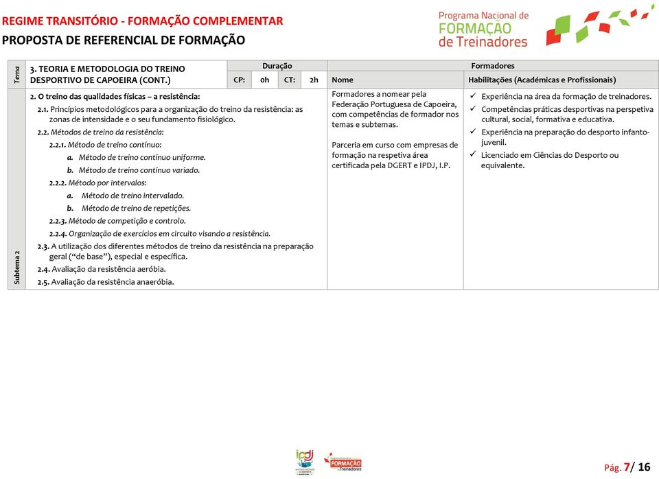 Método de treino contínuo: a. Método de treino contínuo uniforme. b. Método de treino contínuo variado. 2.2.2. Método por intervalos: a. Método de treino intervalado. b. Método de treino de repetições.