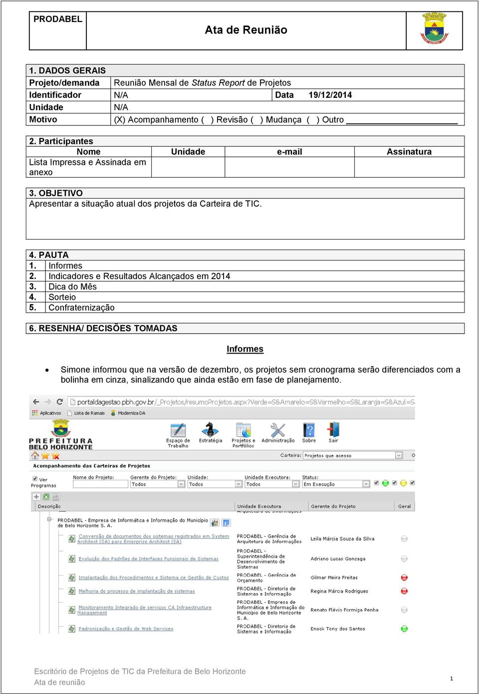 OBJETIVO Apresentar a situação atual dos projetos da Carteira de TIC. 4. PAUTA 1. Informes 2. Indicadores e Resultados Alcançados em 2014 3. Dica do Mês 4.