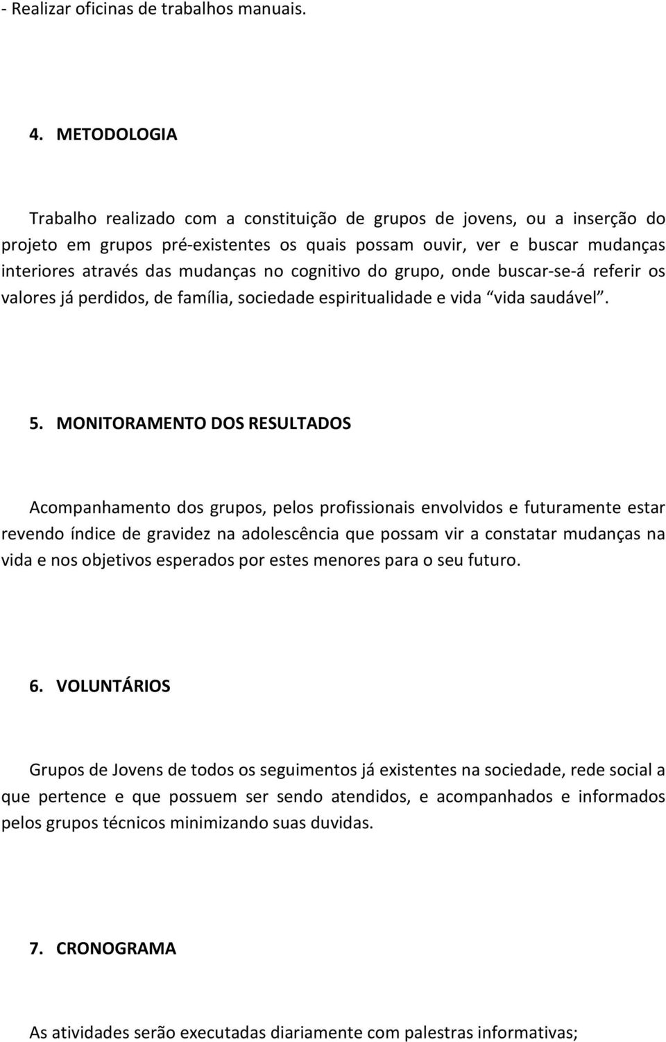 no cognitivo do grupo, onde buscar-se-á referir os valores já perdidos, de família, sociedade espiritualidade e vida vida saudável. 5.