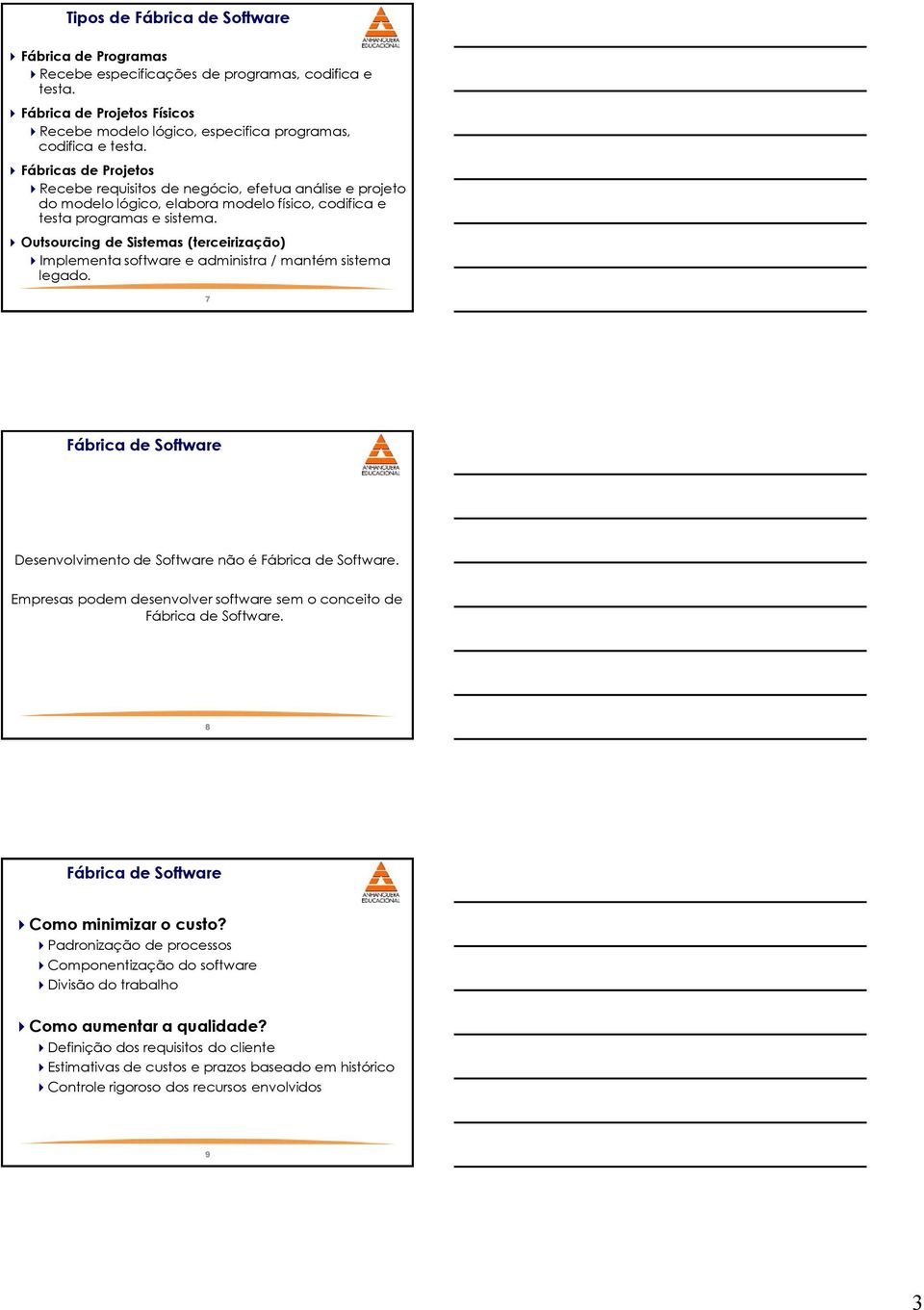 Outsourcing de Sistemas (terceirização) Implementa software e administra / mantém sistema legado. 7 Desenvolvimento de Software não é. Empresas podem desenvolver software sem o conceito de.