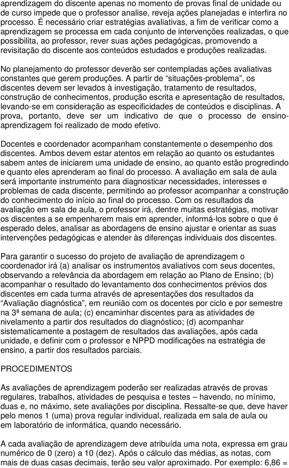 pedagógicas, promovendo a revisitação do discente aos conteúdos estudados e produções realizadas.