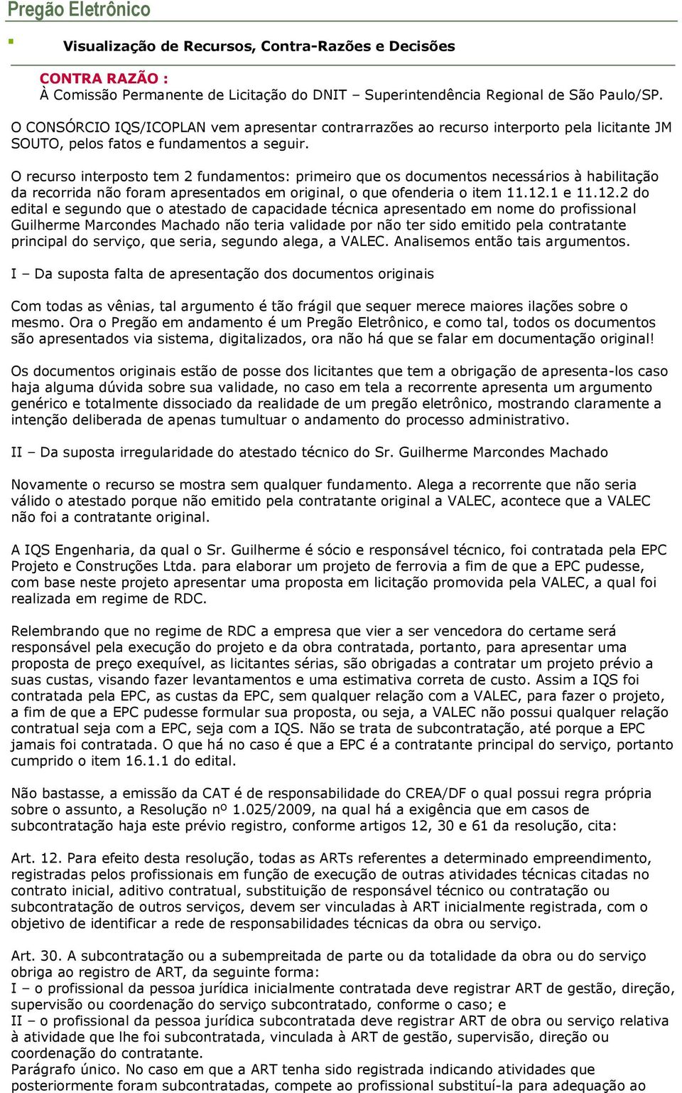 O recurso interposto tem 2 fundamentos: primeiro que os documentos necessários à habilitação da recorrida não foram apresentados em original, o que ofenderia o item 11.12.