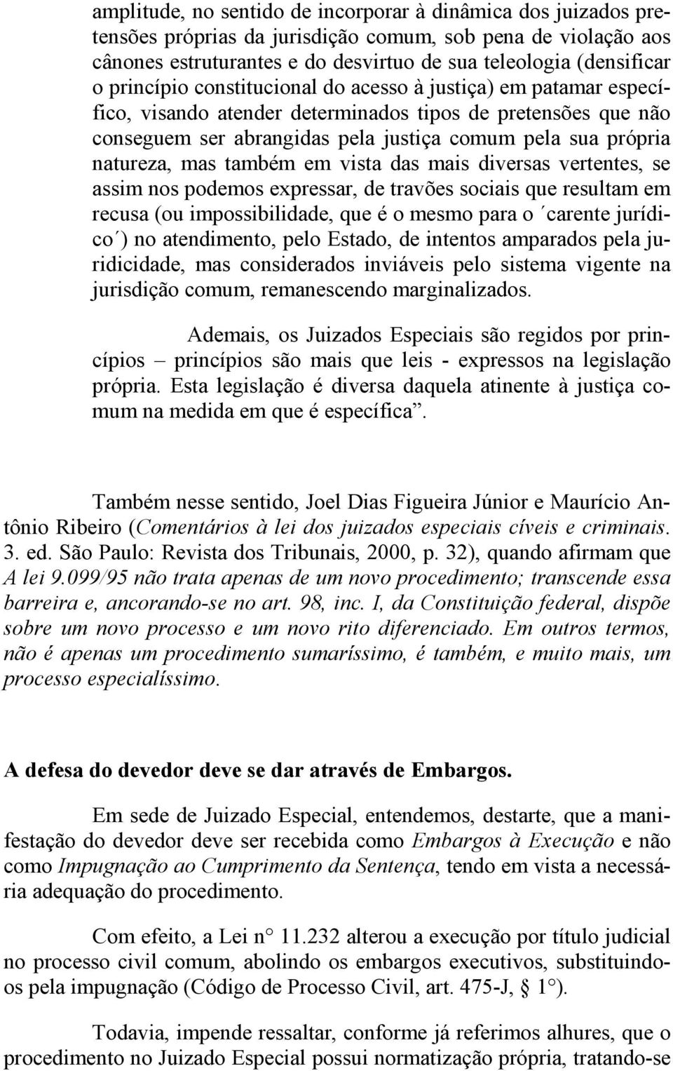 mas também em vista das mais diversas vertentes, se assim nos podemos expressar, de travões sociais que resultam em recusa (ou impossibilidade, que é o mesmo para o carente jurídico ) no atendimento,