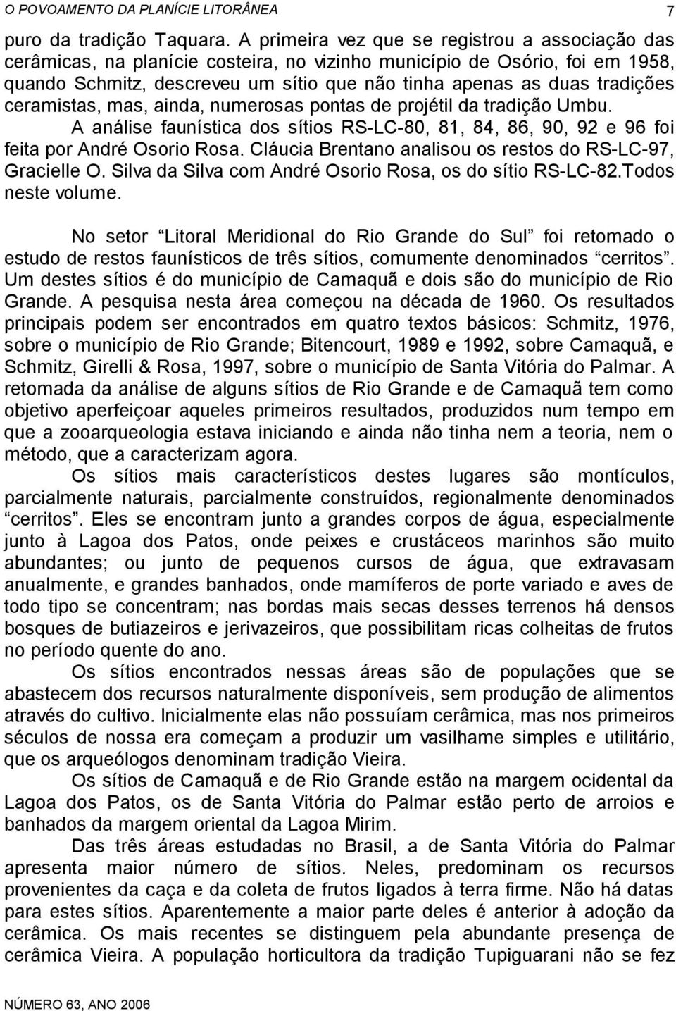 tradições ceramistas, mas, ainda, numerosas pontas de projétil da tradição Umbu. A análise faunística dos sítios RS-LC-80, 81, 84, 86, 90, 92 e 96 foi feita por André Osorio Rosa.
