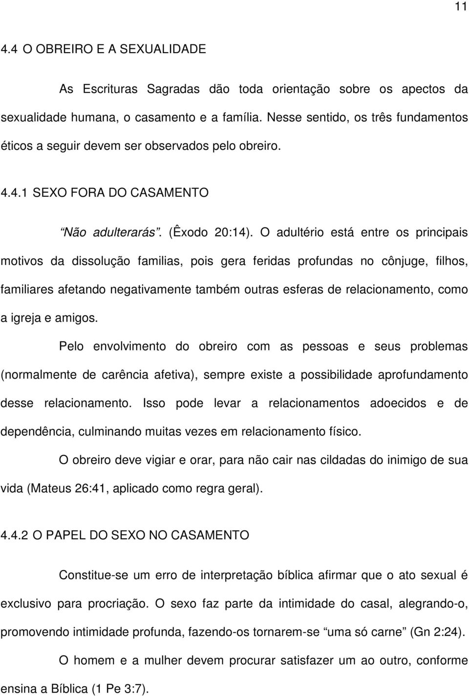 O adultério está entre os principais motivos da dissolução familias, pois gera feridas profundas no cônjuge, filhos, familiares afetando negativamente também outras esferas de relacionamento, como a