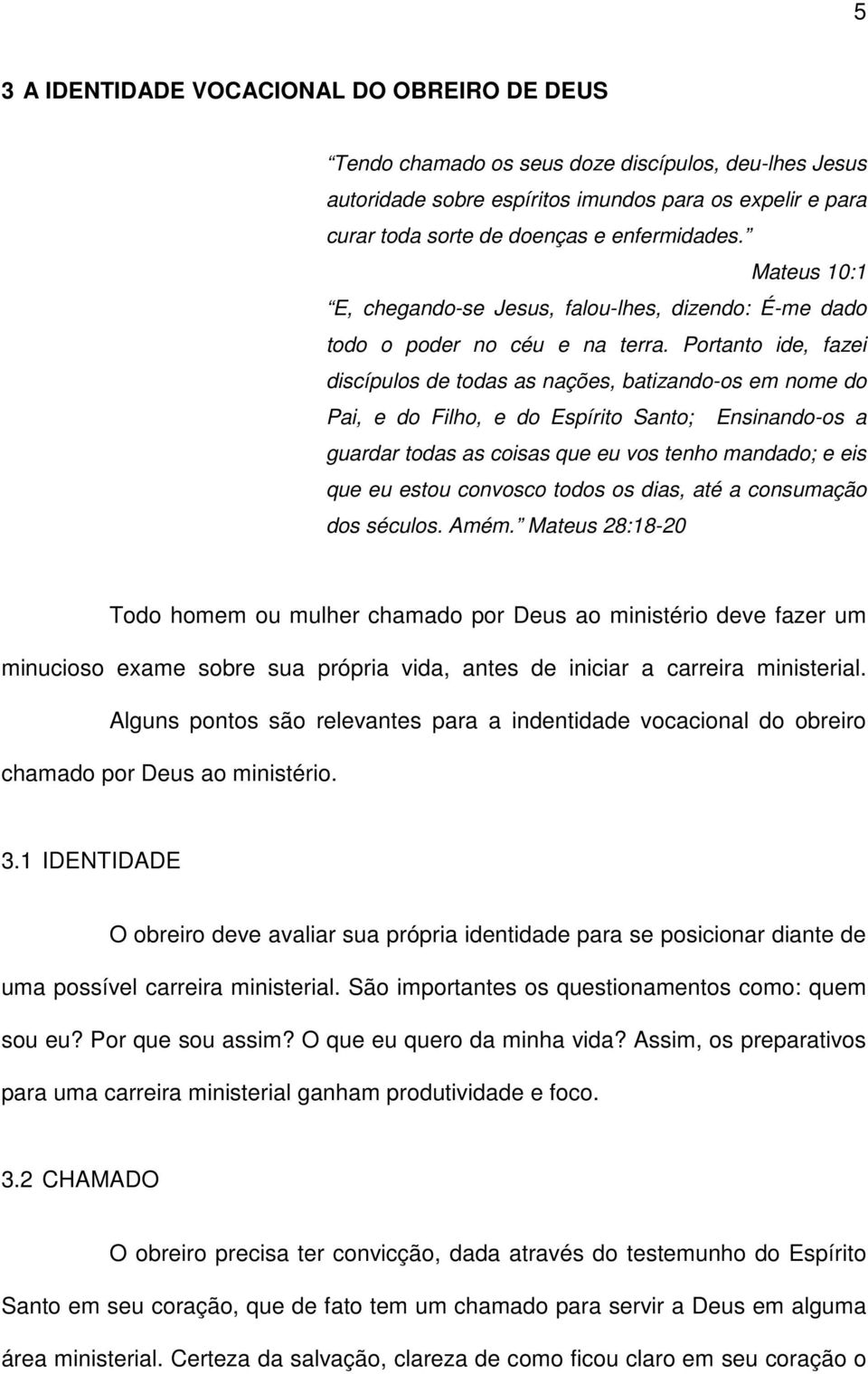 Portanto ide, fazei discípulos de todas as nações, batizando-os em nome do Pai, e do Filho, e do Espírito Santo; Ensinando-os a guardar todas as coisas que eu vos tenho mandado; e eis que eu estou