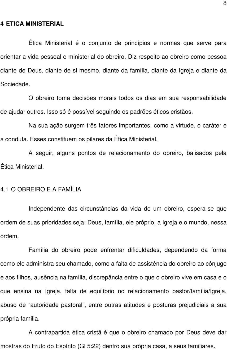 O obreiro toma decisões morais todos os dias em sua responsabilidade de ajudar outros. Isso só é possível seguindo os padrões éticos cristãos.