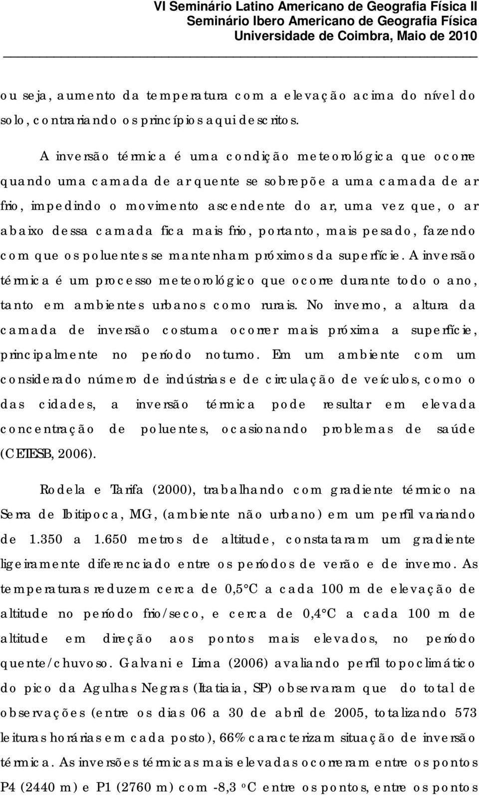 camada fica mais frio, portanto, mais pesado, fazendo com que os poluentes se mantenham próximos da superfície.