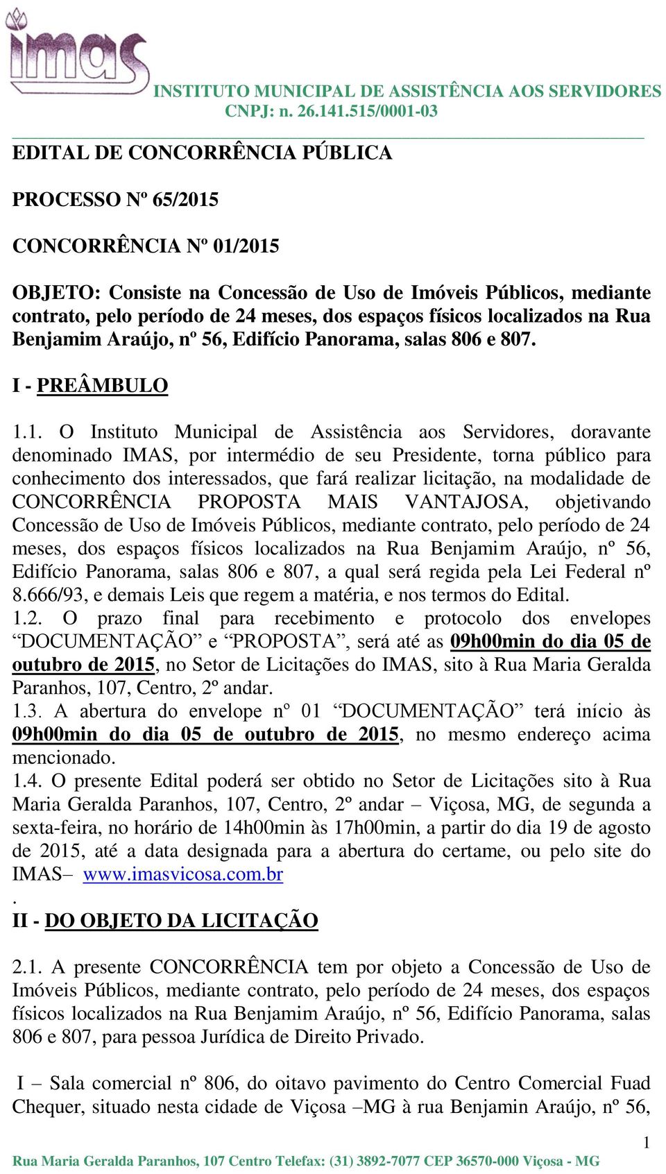 1. O Instituto Municipal de Assistência aos Servidores, doravante denominado IMAS, por intermédio de seu Presidente, torna público para conhecimento dos interessados, que fará realizar licitação, na