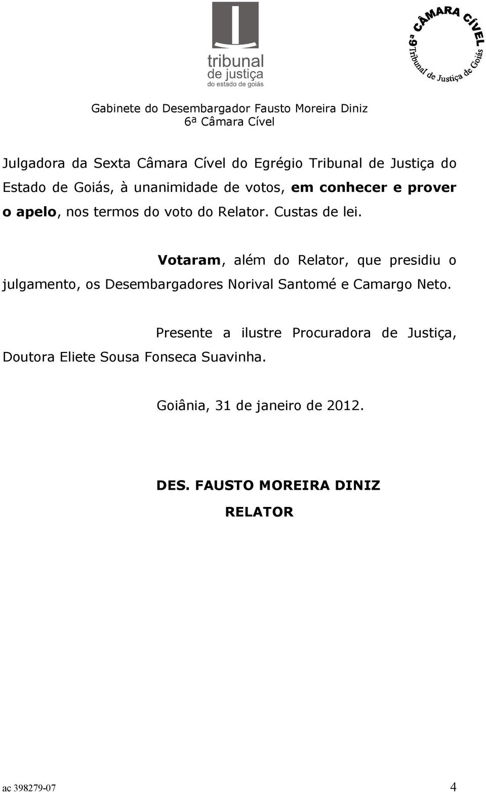 Votaram, além do Relator, que presidiu o julgamento, os Desembargadores Norival Santomé e Camargo Neto.