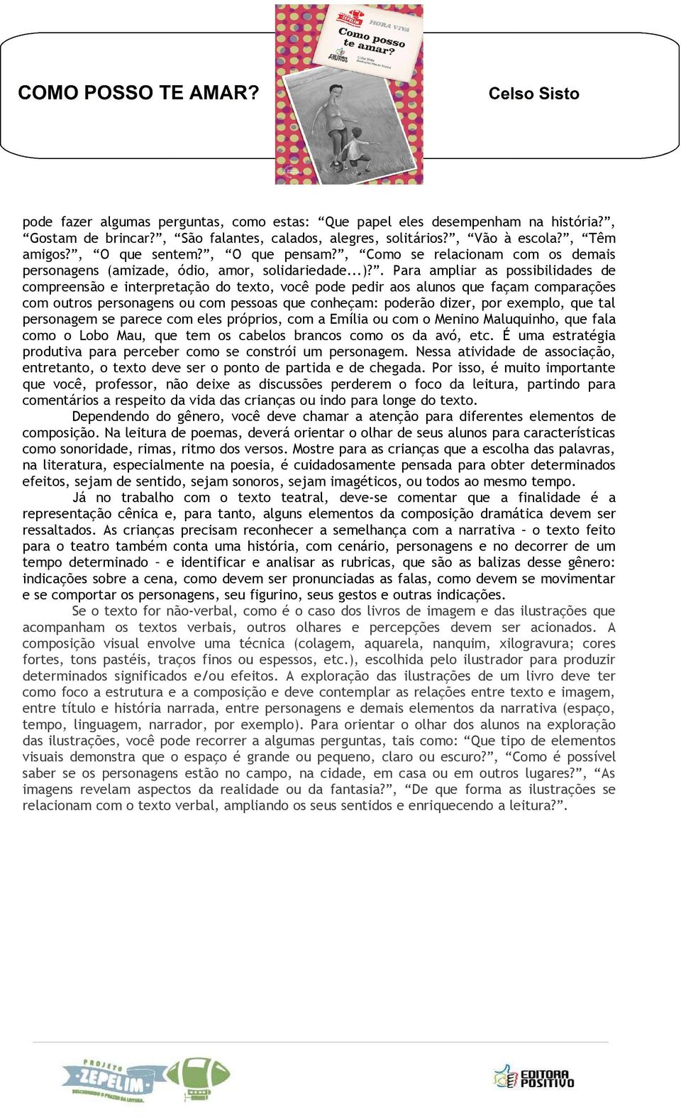 . Para ampliar as possibilidades de compreensão e interpretação do texto, você pode pedir aos alunos que façam comparações com outros personagens ou com pessoas que conheçam: poderão dizer, por