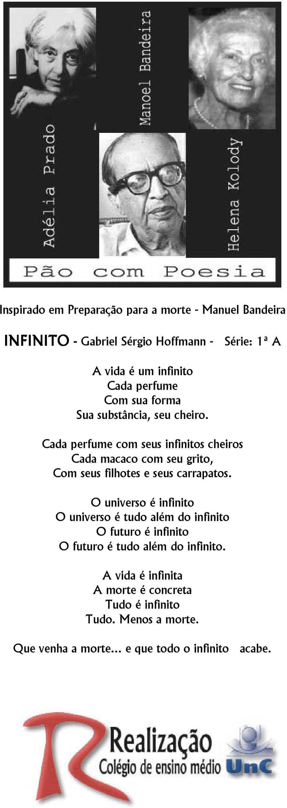 Cada perfume com seus infinitos cheiros Cada macaco com seu grito, Com seus filhotes e seus carrapatos.