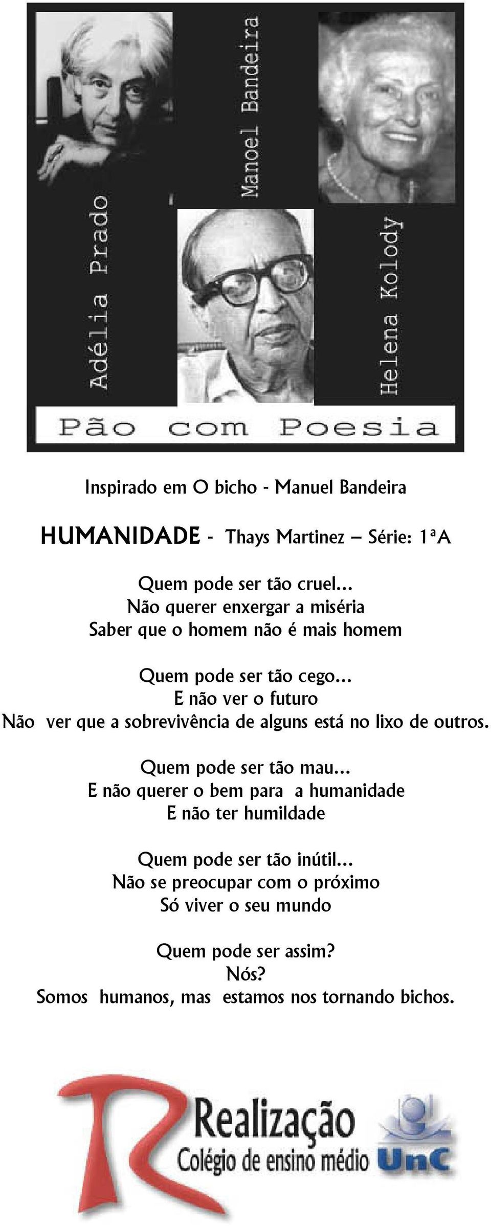 .. E não ver o futuro Não ver que a sobrevivência de alguns está no lixo de outros. Quem pode ser tão mau.